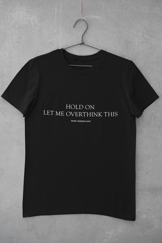 Best selling black quote t-shirt. Hold on let me overthink this.